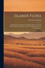 Islands Flora: Indeholdende En Beskrivelse Af Blomsterplanterne Og De H?jere Blomsterl?se Planter, Samt En Fortegnelse Over De Lavere
