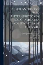 F?r?sk Anthologi Med Litter?rhistorisk Og Grammatisk Indledning Samt Glossar...