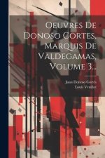 Oeuvres De Donoso Cortes, Marquis De Valdegamas, Volume 3...
