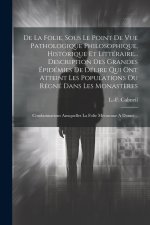 De La Folie, Sous Le Point De Vue Pathologique Philosophique, Historique Et Littéraire... Description Des Grandes Épidémies De Délire Qui Ont Atteint