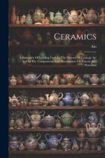 Ceramics: A Summary Of Leading Facts In The History Of Ceramic Art And In The Composition And Manufacture Of Pottery And Porcela