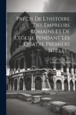 Précis De L'histoire Des Empreurs Romains Et De L'eglise Pendant Les Quatre Premiers Si?cles...