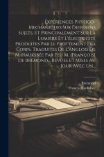 Expériences Physico-mechaniques Sur Différens Sujets, Et Principalement Sur La Lumi?re Et L'électricité Produites Par Le Frottement Des Corps. Traduit