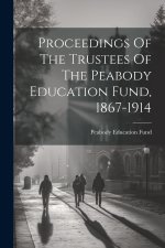 Proceedings Of The Trustees Of The Peabody Education Fund, 1867-1914