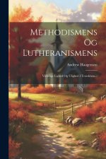 Methodismens Og Lutheranismens: Virkelige Lighed Og Ulighed I Troeslären...