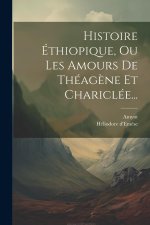 Histoire Éthiopique, Ou Les Amours De Théag?ne Et Chariclée...