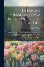 La Langue Hollandaise ? La Portée De Tout Le Monde: Par Une Traduction Littérale Et Interlinéaire, Conforme ? La Construction De La Langue Française,