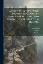 Architettura Del Medio Evo In Italia, Con Una Introduzione Sullo Stile Futuro Dell'architettura Italiana: Ricerche...