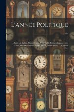 L'année Politique ...: Avec Un Index Alphabétique, Une Table Chronologique, Des Notes, Des Documents Et Des Pi?ces Justificatives ..., Volume