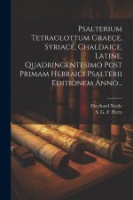 Psalterium Tetraglottum Graece, Syriace, Chaldaice, Latine, Quadringentesimo Post Primam Hebraici Psalterii Editionem Anno...