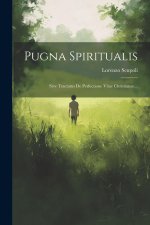 Pugna Spiritualis: Sive Tractatus De Perfectione Vitae Christianae...