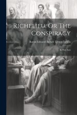 Richelieu, Or The Conspiracy: In Five Acts