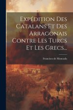 Expédition Des Catalans Et Des Arragonais Contre Les Turcs Et Les Grecs...