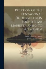 Relation Of The Pentagonal Dodecahedron Found Near Marietta, Ohio, To Shamanism