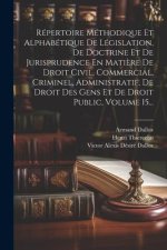 Répertoire Méthodique Et Alphabétique De Législation, De Doctrine Et De Jurisprudence En Mati?re De Droit Civil, Commercial, Criminel, Administratif,