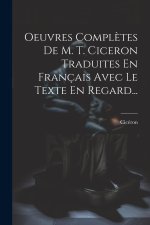 Oeuvres Compl?tes De M. T. Ciceron Traduites En Français Avec Le Texte En Regard...