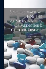 Specific Manual For The Administration Of Medicine & Cure Of Disease