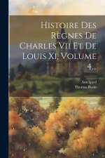 Histoire Des R?gnes De Charles Vii Et De Louis Xi, Volume 4...
