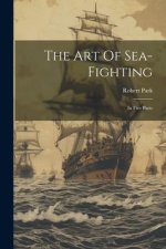 The Art Of Sea-fighting: In Five Parts