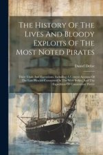 The History Of The Lives And Bloody Exploits Of The Most Noted Pirates: Their Trials And Executions. Including A Correct Account Of The Late Piracies