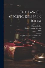 The Law Of Specific Relief In India: Being A Commentary On Act I Of 1877