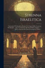 Strenna Israelitica: Contenente Il Calendario Ebraico Per L'anno Dalla Creazione Del Mondo ... Che Corrisponde Agli Anni Dell'?ra Volgare .