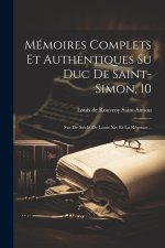 Mémoires Complets Et Authentiques Su Duc De Saint-simon, 10: Sur De Si?cle De Louis Xiv Et La Régence...