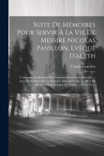 Suite De Mémoires Pour Servir ? La Vie De Messire Nicolas Pavillon. Ev?que D'aleth: Contenant La Relation Des Traverses Suscitées Contre Lui ... Avec