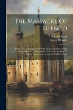 The Massacre Of Glenco: Being A True Narrative Of The Barbarous Murther Of The Glenco-men, In The Highlands Of Scotland, By Way Of Military Ex