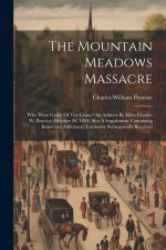 The Mountain Meadows Massacre: Who Were Guilty Of The Crime? An Address By Elder Charles W. Penrose, October 26, 1884. Also A Supplement Containing I