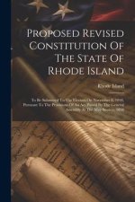 Proposed Revised Constitution Of The State Of Rhode Island: To Be Submitted To The Electors On November 8, 1898, Pursuant To The Provisions Of An Act