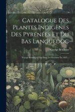 Catalogue Des Plantes Indig?nes Des Pyrénées Et Du Bas Languedoc: Voyage Botanique Fait Dans Les Pyrénées En 1825...