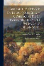 Tableau Des Prisons De Lyon, Pour Servir ? L'histoire De La Tyrannie De 1792 Et 1793 Par A.-f. Delandine...