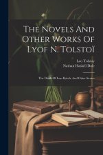 The Novels And Other Works Of Lyof N. Tolsto?: The Death Of Ivan Ilyitch, And Other Stories