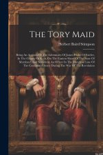 The Tory Maid: Being An Account Of The Adventures Of James Frisby Of Fairlee, In The County Of Kent, On The Eastern Shore Of The Stat