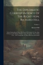 The Diplomatic Correspondence Of The Right Hon. Richard Hill: Envoy Extraordinary From The Court Of St. James To The Duke Of Savoy In The Reign Of Que