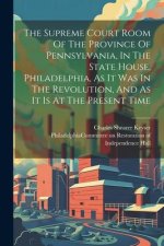 The Supreme Court Room Of The Province Of Pennsylvania, In The State House, Philadelphia, As It Was In The Revolution, And As It Is At The Present Tim