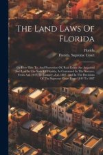 The Land Laws Of Florida: Or How Title To, And Possession Of, Real Estate Are Acquired And Lost In The State Of Florida, As Contained In The Sta