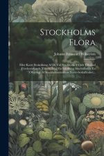 Stockholms Flora: Eller Korrt Beskrifning Af De Vid Stockholm I Vildt Tillst?nd Förekommande Växter. Med En Inledning Inneh?llande En Öf