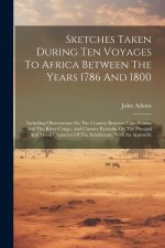 Sketches Taken During Ten Voyages To Africa Between The Years 1786 And 1800: Including Observations On The Country Between Cape Palmas And The River C