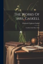 The Works Of Mrs. Gaskell: Cranford And Other Tales