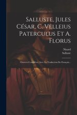 Salluste, Jules César, C. Velleius Paterculus Et A. Florus: Oeuvres Compl?tes, Avec La Traduction En Français...