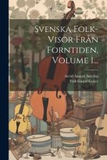 Svenska Folk-visor Fr?n Forntiden, Volume 1...