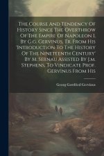 The Course And Tendency Of History Since The Overthrow Of The Empire Of Napoleon I, By G.g. Gervinus, Tr. From His 'introduction To The History Of The