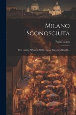 Milano Sconosciuta: Con Lettera All'autore Dell'avvocato Francesco Giarelli...