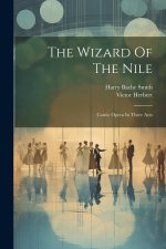 The Wizard Of The Nile: Comic Opera In Three Acts