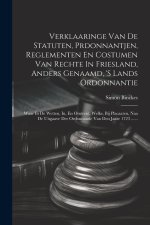 Verklaaringe Van De Statuten, Prdonnantjen, Reglementen En Costumen Van Rechte In Friesland, Anders Genaamd, 's Lands Ordonnantie: Waar In De Wetten,