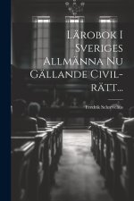 Lärobok I Sveriges Allmänna Nu Gällande Civil-rätt...