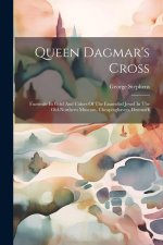 Queen Dagmar's Cross: Facsimile In Gold And Colors Of The Enameled Jewel In The Old-northern Museum, Cheapinghaven, Denmark