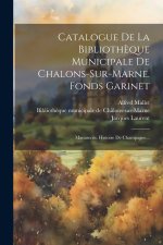 Catalogue De La Biblioth?que Municipale De Chalons-sur-marne. Fonds Garinet: Manuscrits. Histoire De Champagne...